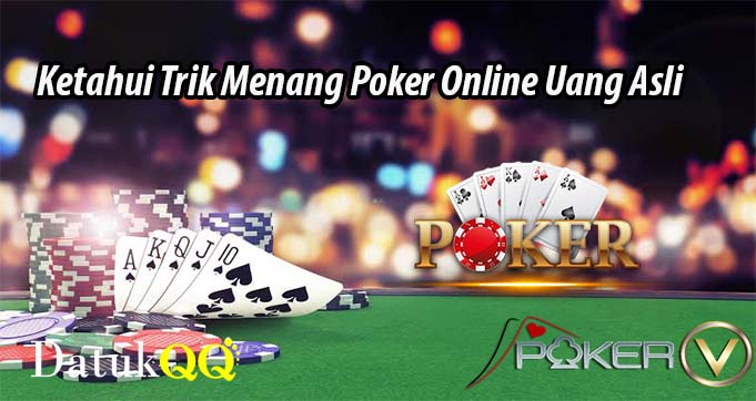 Ketahui Trik Menang Poker Online Uang Asli